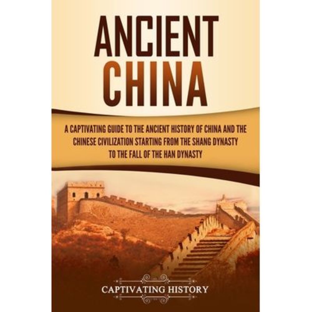 Ancient China: A Captivating Guide to the Ancient History of China and the Chine